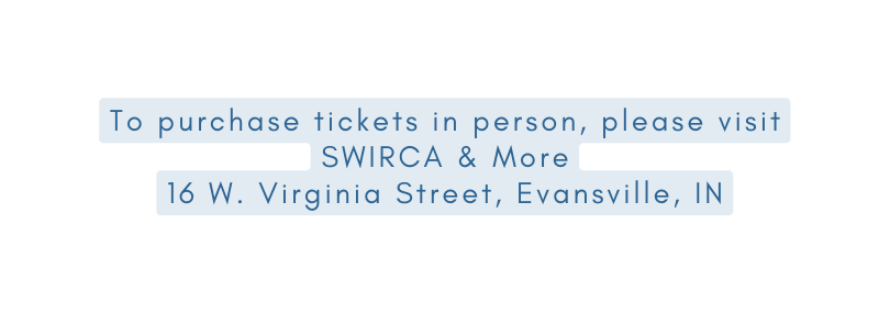 To purchase tickets in person please visit SWIRCA More 16 W Virginia Street Evansville IN