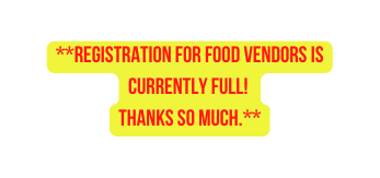 Registration for food vendors is currently full Thanks so much